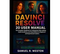 DaVinci Resolve 20 User Manual: The Complete Handbook for Professional Video Editing, Audio Excellence, and Visual Effects for Beginners and Experienced Creators