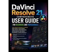 DaVinci Resolve 21 Comprehensive User Guide for Beginners and Professionals