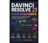 DaVinci Resolve 21 - Guide d’utilisation pour débutants: Le guide pas à pas pour maîtriser le montage vidéo, l’étalonnage des couleurs, le montage ... et l’exportation de vidéos professionnelles
