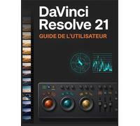 DaVinci Resolve 21 GUIDE DE L’ UTILISATEUR: Manuel complet, étape par étape, du montage vidéo, de l'étalonnage des couleurs, de Fusion, de Fairlight ... travail professionnels et de l'exportation.