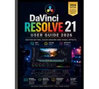 DaVinci Resolve 21 USER GUIDE 2026: Master Editing, Color Grading And Visual Effects