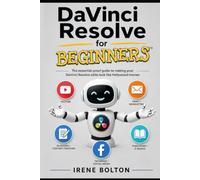 DaVinci Resolve for Beginners: The dummy-proof guide to making your DaVinci Resolve edits look like Hollywood movies