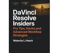 DaVinci Resolve Insiders: Pro Tips, Hacks and Advanced Workflow Strategies