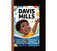 DAVIS MILLS: A Motivational Children’s Story About Curiosity, Confidence, and Growing Through Challenges.