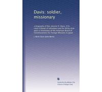 Davis: soldier, missionary a biography of Rev. Jerome D. Davis, D.D., Lieut-Colonel of volunteers and for thirty-nine years a missionary of the American Board of Commissioners for Foreign Missions in Japan