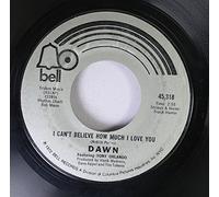 DAWN - DAWN 45 RPM I CAN'T BELIEVE HOW MUCH I LOVE YOU / TIE A YELLOW RIBBON ROUND THE OLE OAK TREE