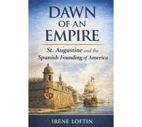 Dawn of an Empire: St. Augustine and the Spanish Founding of America