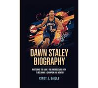 DAWN STALEY BIOGRAPHY: Mastering the Game - The Unforgettable Path to Becoming a Champion and Mentor