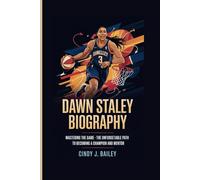 DAWN STALEY BIOGRAPHY: Mastering the Game - The Unforgettable Path to Becoming a Champion and Mentor