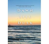 Dawn till Dusk: A Photographic Coffee Table Book Featuring the Art of the Sky: Sunrises, Sunsets, Clouds, and Light