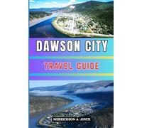 DAWSON CITY TRAVEL GUIDE 2026: Your Essential Companion to Dawson 2026 Featuring Hidden Gems Seasonal Activities and Authentic Travel Experiences