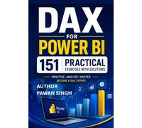 DAX for Power BI: 151 Practical Exercises with Solutions: A Hands-On Workbook for Learning DAX Formulas, Measures, Calculations, Data Analysis, and Business Intelligence
