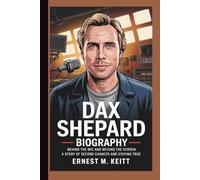 DAX SHEPARD BIOGRAPHY: Behind the Mic and Beyond the Screen: A Story of Second Chances and Staying True