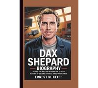 DAX SHEPARD BIOGRAPHY: Behind the Mic and Beyond the Screen: A Story of Second Chances and Staying True