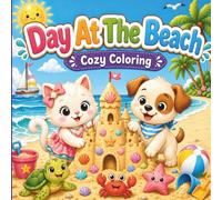 Day At The Beach; Cozy Coloring: Cute Summer Beach with Kittens, Puppies, Sandcastles, Friendly Sea Animals, Seashells, and Ocean Adventures