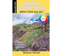 DAY HIKES COLORADO SPRINGS HIKING GUIDE 2026-2027: 32 Scenic Trails with Clear Route Directions, Elevation Details and Local Tips from Garden of the Gods to Pikes Peak