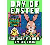 DAY OF EASTER: Pixel Color By Number Mystery Mosaic: Cute Easter pixel art hidden pictures to color by number - 30 mystery mosaic pages with bunnies, chicks and eggs for kids, teens and adults