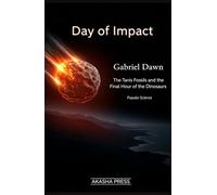 Day of Impact: The Tanis Fossils and the Final Hour of the Dinosaurs