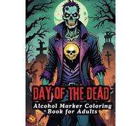 Day of the Dead Alcohol Marker Coloring Book for Adults.: 30 Spooky Designs Featuring Dracula, Zombies, Creepy Sugar Skulls, and Vampires perfect for Relaxation