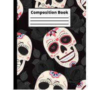 Day Of The Dead Sugar Skulls Composition Book: College Ruled, 100 Pages, Great For School Or Work, As A Notebook, Journal, Or Diary, Cool Day Of The Dead Gift