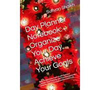 Day Planner Notebook: Organize Your Day, Achieve Your Goals: Daily Productivity Journal with Spacious Layouts, Goal Tracking, and Time Management Tools for a More Focused and Successful Life