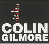 Colin Gilmore – The Day The World Stopped & Spun The Other Way – CD