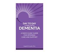 Day-to-Day: Living With Dementia: A Mayo Clinic Guide for Offering Care and Support