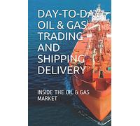 DAY-TO-DAY OIL & GAS TRADING AND SHIPPING DELIVERY: INSIDE THE OIL & GAS MARKET