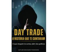 DAY TRADE - A HISTÓRIA QUE TE CONTARAM: O que ninguém te contou além dos gráficos