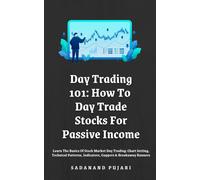 Day Trading 101: How To Day Trade Stocks For Passive Income: Learn The Basics Of Stock Market Day Trading: Chart Setting, Technical Patterns, Indicators, Gappers & Breakaway Runners