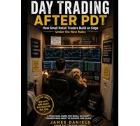 Day Trading After $2500 PDT: New Rules, New Edge for the Retail Trader: Day-Trading Without the $25K Gate