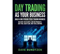 Day Trading as Your Business: Build a One-Person Stock Trading Business No Staff, No Clients, and No Products. Just You, Cash Flow, and Total Control