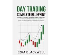 Day Trading Complete Blueprint: A Complete Guide to Mastering Market Structure Liquidity Price Action Risk Management Execution and Consistent Trading Performance