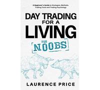 Day Trading for a Living for Noobs: Everything You Need to Know to Start Day Trading for a Living
