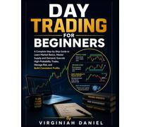 DAY TRADING FOR BEGINNERS: A Complete Step-by-Step Guide to Learn Market Basics, Master Supply and Demand, Execute High-Probability Trades, Manage Risk, and Build Consistent Profits