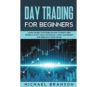 Day Trading For Beginners How To Profit Using Trading Tactics, Tools, Psychology, Money Management And Generate Passive Income