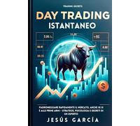 Day Trading Istantaneo: Padroneggiare Rapidamente Il Mercato, Anche Se Si È Alle Prime Armi - Strategie, Psicologia E Segreti Di Un Esperto