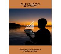 Day Trading Mastery: Seven-Day Strategies For Passive Income
