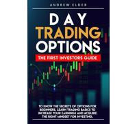 Day Trading Options: The First Investors Guide To Know The Secrets Of Options For Beginners. Learn Trading Basics To Increase Your Earnings And Acquire The Right Mindset For Investing.