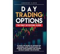 Day Trading Options: The First Investors Guide To Know The Secrets Of Options For Beginners. Learn Trading Basics To Increase Your Earnings
