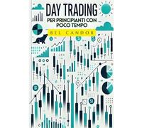 DAY TRADING PER PRINCIPIANTI CON POCO TEMPO: Come ottenere profitti costanti con il trading in soli 30 MINUTI al giorno.