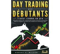 DAY TRADING POUR DÉBUTANTS - Trader comme un pro ETF, actions, Forex, CFD - Comment bien investir en bourse et devenir riche grâce aux stratégies de trading ultra rentables des investisseurs stars ! -