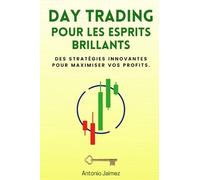 Day Trading Pour Les Esprits Brillants: Des stratégies innovantes pour maximiser vos profits.