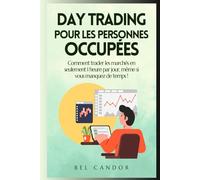 DAY TRADING POUR LES PERSONNES OCCUPÉES: Comment trader les marchés en seulement 1 heure par jour, même si vous manquez de temps !