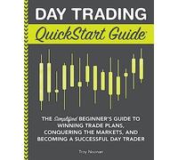 Day Trading QuickStart Guide: The Simplified Beginner's Guide to Winning Trade Plans, Conquering the Markets, and Becoming a Successful Day Trader