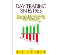 Day Trading Sin Estrés: Cómo Operar De Forma Inteligente Y Disciplinada, ¡Sin Pasarte Todo El Día Frente A La Pantalla!