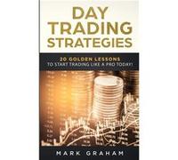 Day Trading Strategies 20 Golden Lessons to Start Trading Like a PRO Today Learn Stock Trading and Investing for Complete Beginners. Day Trading for Begin Mark GrahamMark Graham (Auteur)