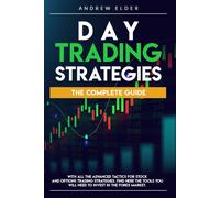 Day Trading Strategies: The Complete Guide With All The Advanced Tactics For Stock And Options Trading Strategies. Find Here The Tools You Will Need To Invest In The Forex Market.