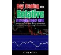 Day Trading With Relative Strength Index (Rsi): Mastering Short-Term Profits Through Momentum And Market Signals; Advanced Techniques For Consistent Gains. (Day Trading With Different Indicators)
