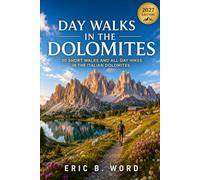 DAY WALKS IN THE DOLOMITES: 20 short walks and all-day hikes in the Italian 2027